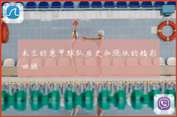 米兰的意甲球队历史和现状的精彩回顾