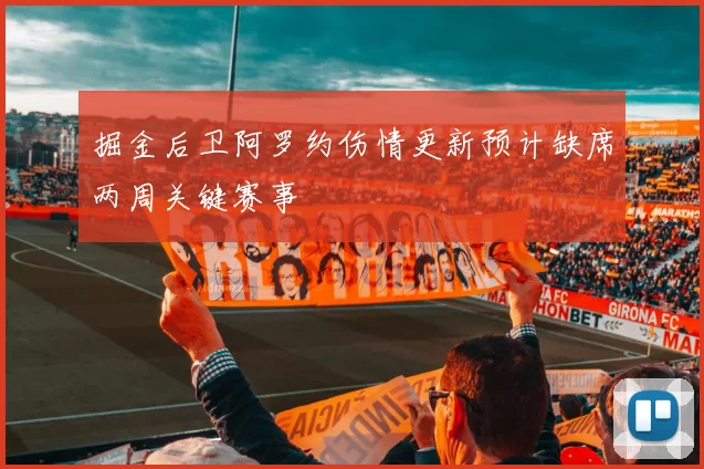掘金后卫阿罗约伤情更新预计缺席两周关键赛事