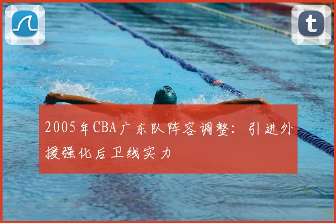 2005年CBA广东队阵容调整:引进外援强化后卫线实力