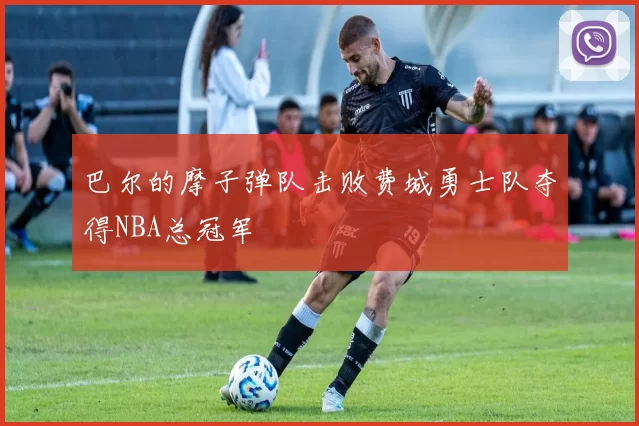 巴尔的摩子弹队击败费城勇士队夺得NBA总冠军