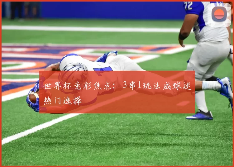 世界杯竞彩焦点:3串1玩法成球迷热门选择