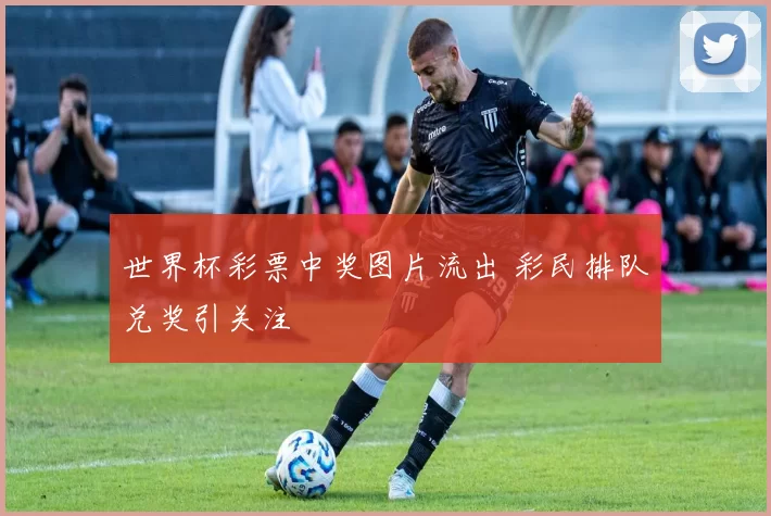 世界杯彩票中奖图片流出 彩民排队兑奖引关注