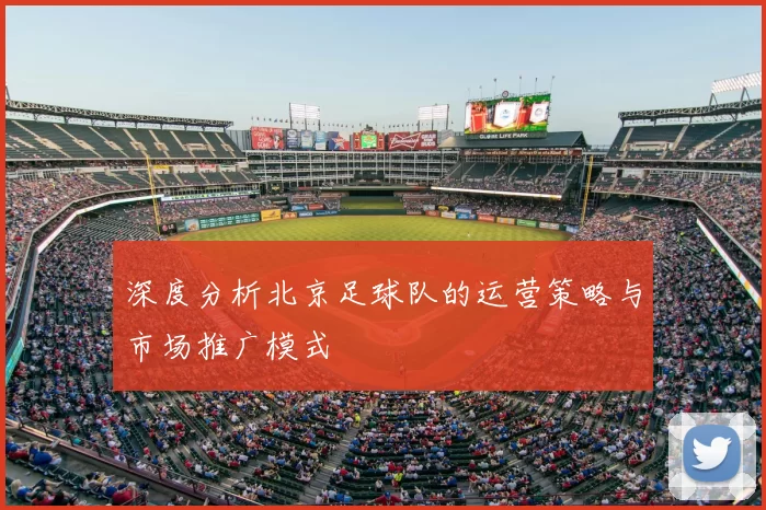 深度分析北京足球队的运营策略与市场推广模式