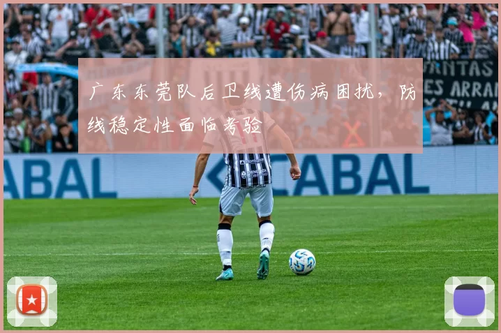 广东东莞队后卫线遭伤病困扰，防线稳定性面临考验