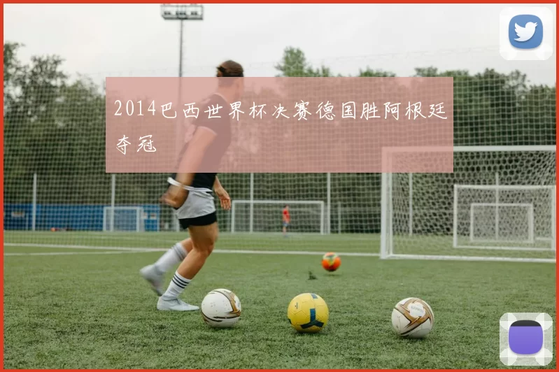 2014巴西世界杯决赛德国胜阿根廷夺冠