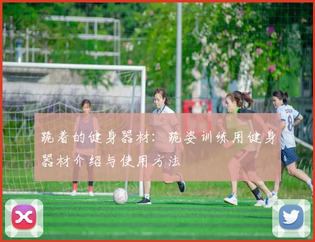 跪着的健身器材:跪姿训练用健身器材介绍与使用方法