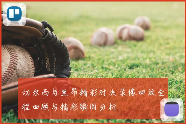 切尔西与里昂精彩对决录像回放全程回顾与精彩瞬间分析