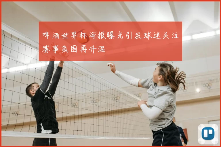 啤酒世界杯海报曝光引发球迷关注赛事氛围再升温