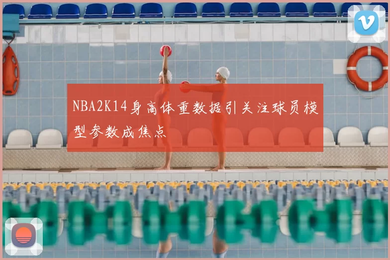 NBA2K14身高体重数据引关注球员模型参数成焦点
