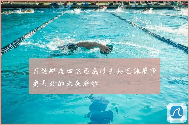 百场辉煌回忆已成过去姆巴佩展望更美好的未来旅程