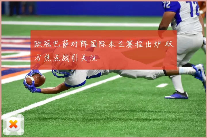 欧冠巴萨对阵国际米兰赛程出炉 双方焦点战引关注